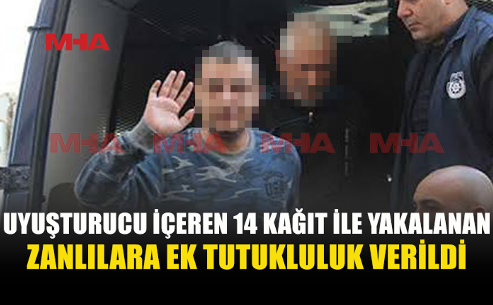 UY*ŞTURUCU İÇEREN 14 KAĞIT İLE YAKALANMIŞLARDI