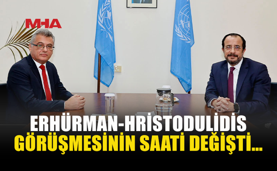 ERHÜRMAN VE HRİSTODULİDİS YARIN SAAT 11.00’DE GÖRÜŞECEK