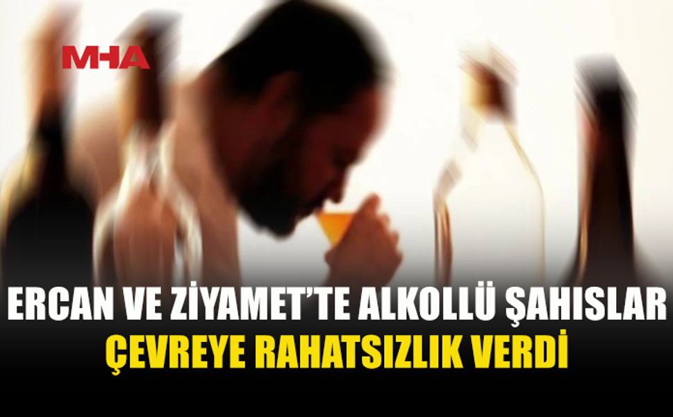 ALKOLLÜ ŞAHISLAR ÇEVREYİ RAHATSIZ ETTİLER