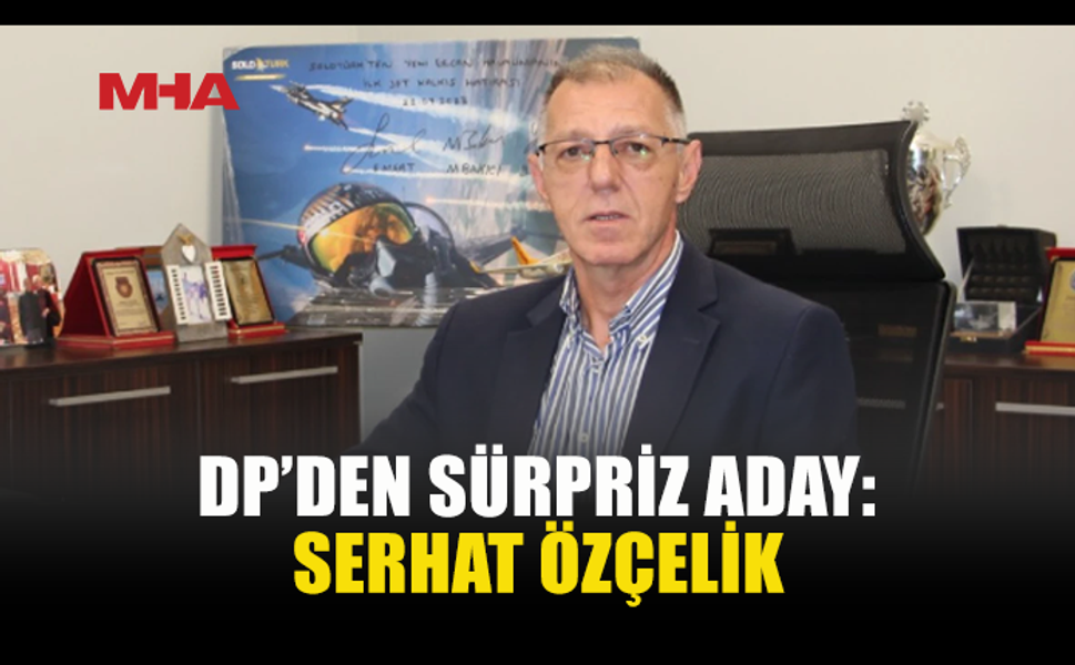 ERCAN HAVALİMANI GENEL MÜDÜRÜ SERHAT ÖZÇELİK DP’DEN ADAY