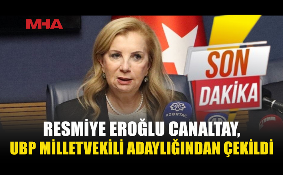 RESMİYE EROĞLU CANALTAY, UBP MİLLETVEKİLİ ADAYLIĞINDAN ÇEKİLDİ
