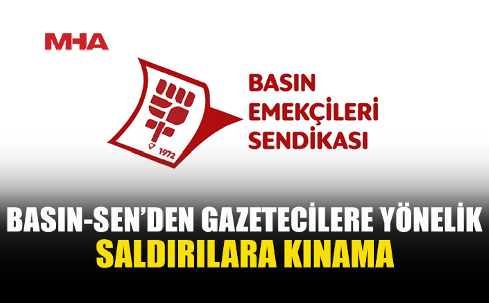 BASIN-SEN: “GAZETECİLERE YÖNELİK ŞİDDET KABUL EDİLEMEZ”