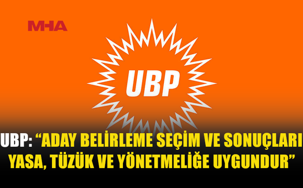 UBP: ADAYLIK SEÇİMİ YASA VE TÜZÜĞE UYGUN YAPILDI