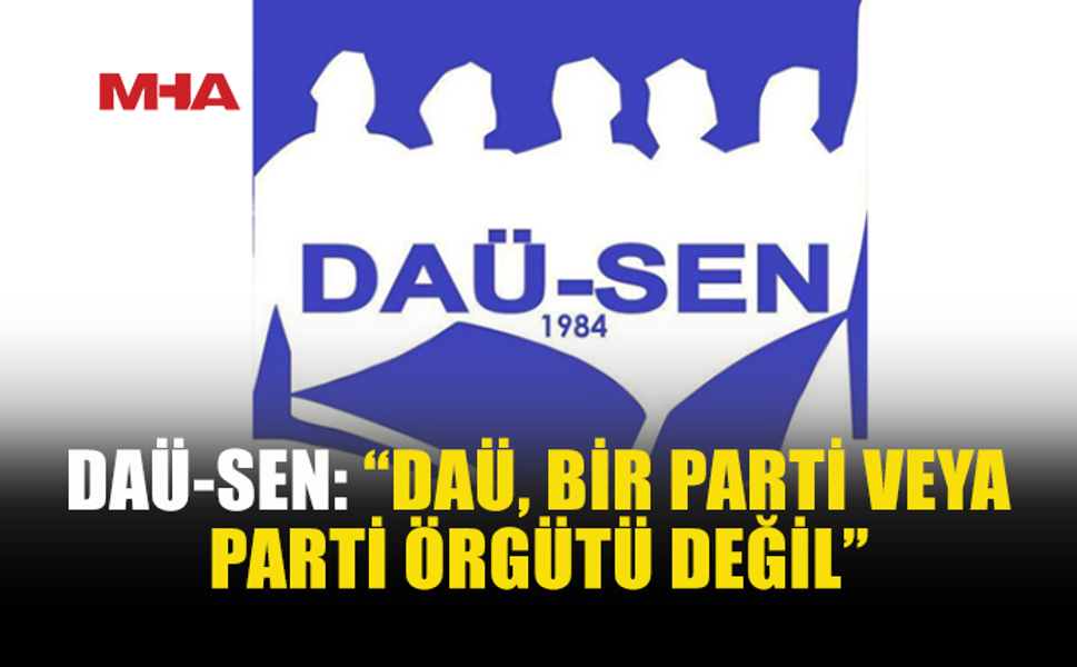 DAÜ-SEN: “DAÜ BİZİM PARTİMİZ DEĞİL, ÖZERK ÜNİVERSİTEMİZ”
