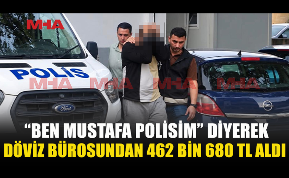 “BEN MUSTAFA POLİSİM” DİYEREK DÖVİZ BÜROSUNU DOLANDIRDI