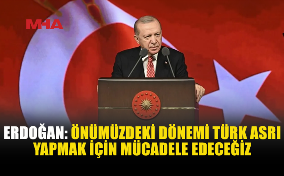 ERDOĞAN’DAN TÜRK DÜNYASININ GELECEĞİNE İLİŞKİN MESAJ