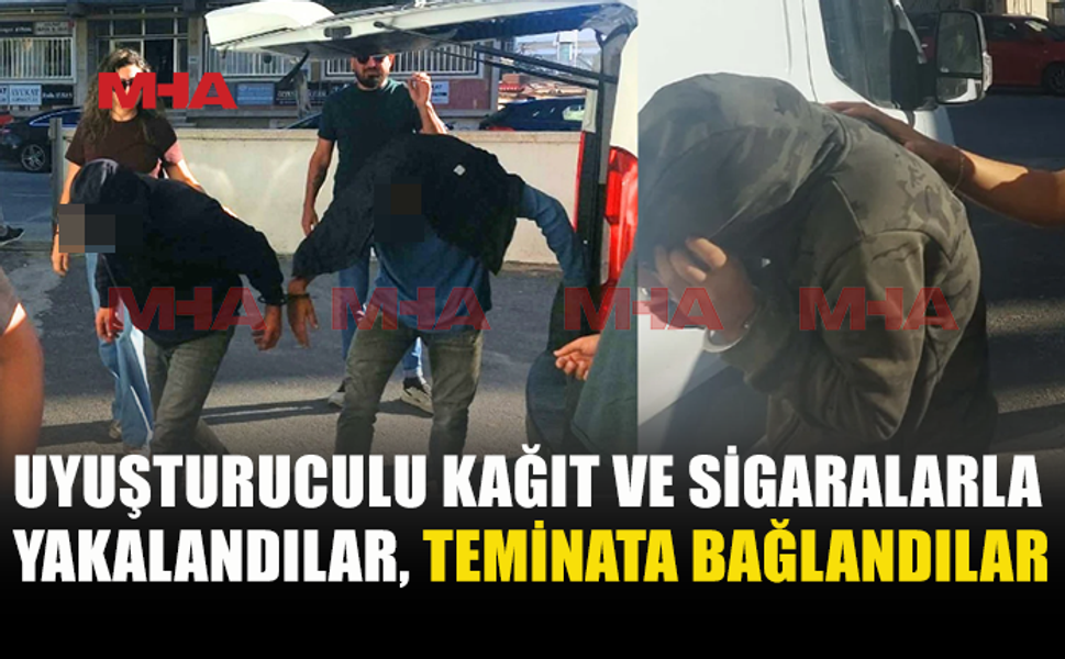 UY*ŞTURUCULU KAĞIT VE SİGARALARLA YAKALANAN ZANLILAR TEMİNATLA SERBEST KALDI