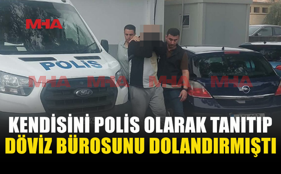 KENDİSİNİ “MUSTAFA POLİS” OLARAK TANITIP 477 BİN TL DOLANDIRDI, CEZAEVİNE GÖNDERİLDİ