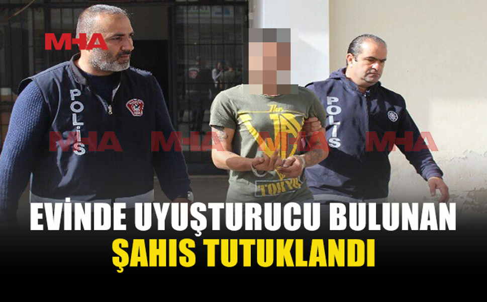 İKAMETGÂHINDA UY*ŞTURUCU BULUNDU, 3 GÜN TUTUKLU KALACAK