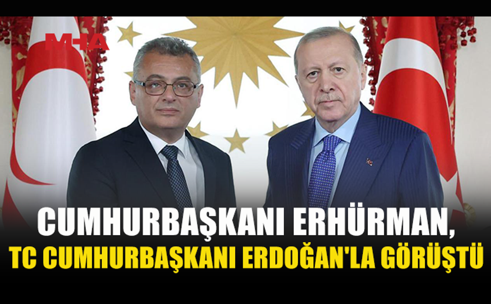 ERDOĞAN VE ERHÜRMAN ANKARA’DA BİR ARAYA GELDİ