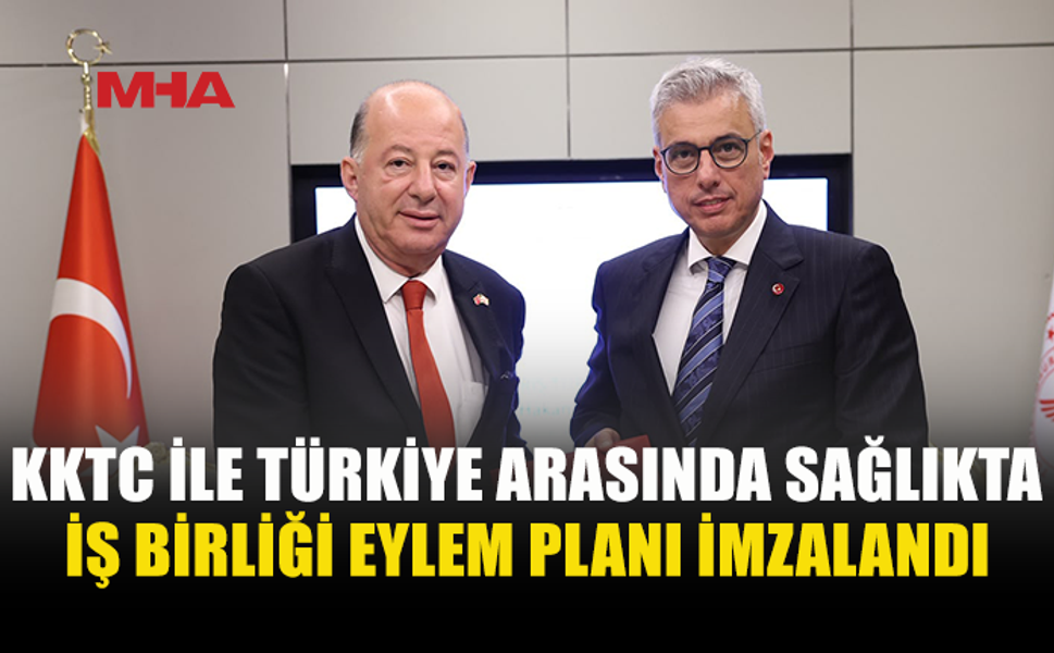 KKTC VE TÜRKİYE ARASINDA SAĞLIKTA İŞ BİRLİĞİ PLANI İMZALANDI
