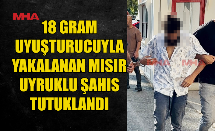 ÜZERİNDE VE EVİNDE 18 GRAM UY*ŞTURUCU BULUNDU