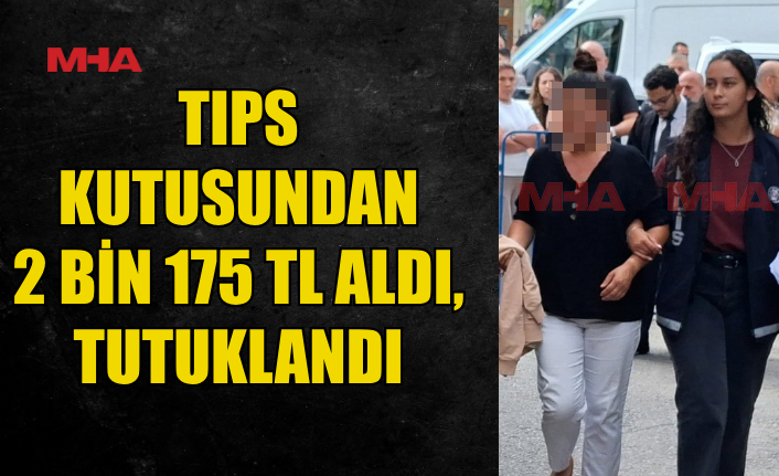 BAHŞİŞ KUTUSUNDAN PARA ALDI, TUTUKLANDI