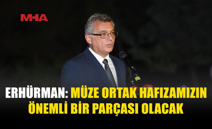 ERHÜRMAN: ŞEHİTLERİMİZİN HATIRASINA SAHİP ÇIKACAĞIZ