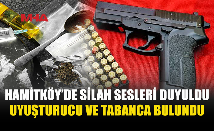 HAMİTKÖY’DE TABANCA, MERMİ VE UY*ŞTURUCU ELE GEÇİRİLDİ