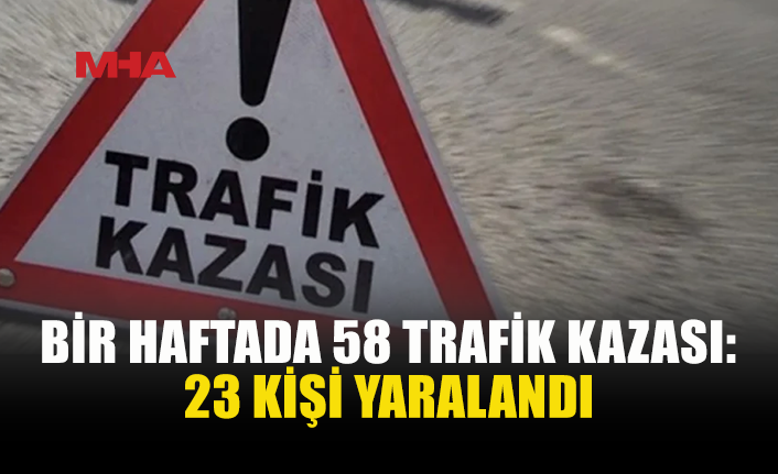 BİR HAFTADA 58 TRAFİK KAZASI MEYDANA GELDİ