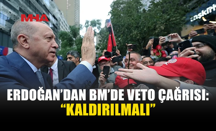 ERDOĞAN’DAN BM GÜVENLİK KONSEYİ’NE REFORM ÇAĞRISI