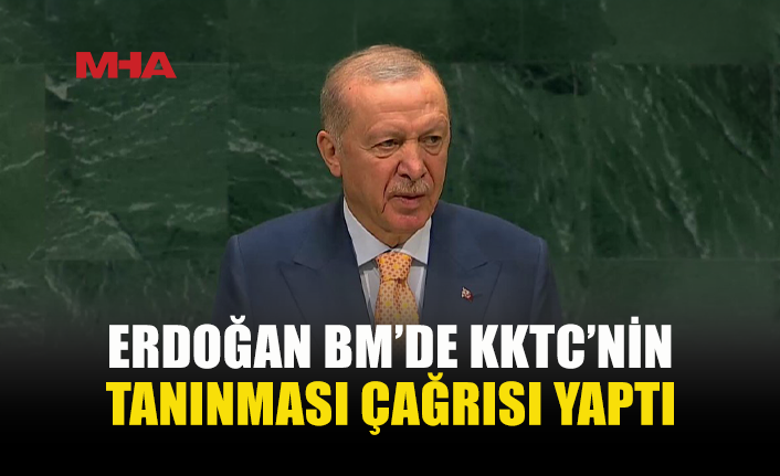 ERDOĞAN BM’DE AÇIKLADI: KKTC TANINSIN