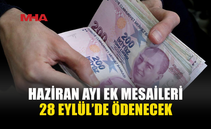 HAZİRAN AYI EK MESAİ ÖDEMELERİ 28 EYLÜL’DE