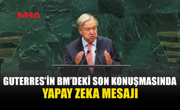 GUTERRES BM KÜRSÜSÜNDE SON KEZ KONUŞTU