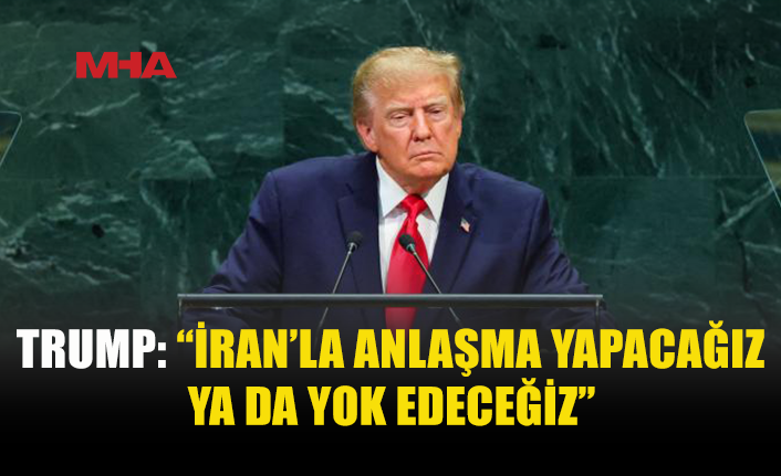 TRUMP: “İRAN’LA KRİZİ HIZLI ŞEKİLDE ÇÖZMELİYİZ”
