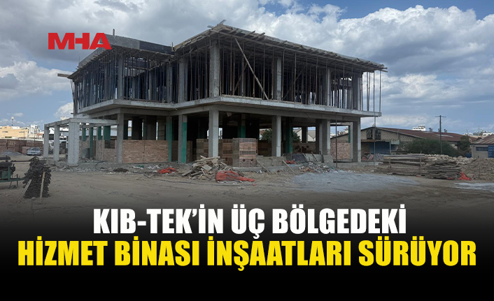KIB-TEK’İN YENİ HİZMET BİNALARINDA İNŞAAT HIZ KESMEDEN DEVAM EDİYOR