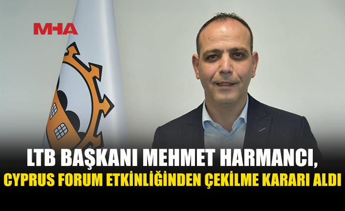 HARMANCI, CYPRUS FORUM’DAN ÇEKİLDİ