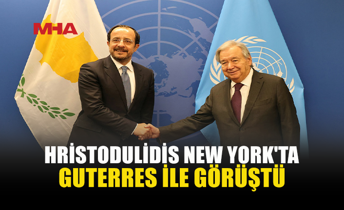 GUTERRES-HRİSTODULİDİS GÖRÜŞMESİNDE MÜZAKERE MESAJI