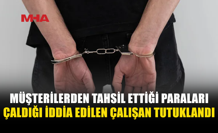 MÜŞTERİLERDEN TAHSİL ETTİĞİ PARAYI, ŞİRKETE TESLİM ETMEDİ