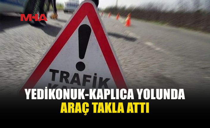 YEDİKONUK-KAPLICA YOLUNDA KAZA
