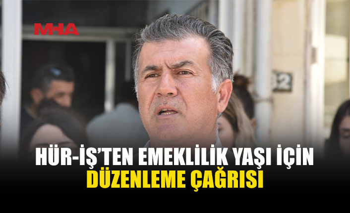 HÜR-İŞ, SİYASİ PARTİLERE SOSYAL SİGORTALAR'DA EMEKLİLİK DÜZENLEMESİ İÇİN ÇAĞRI YAPTI