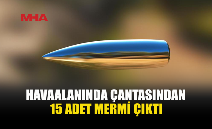 ERCAN’DA ÇANTASINDAN 15 CANLI MERMİ ÇIKTI