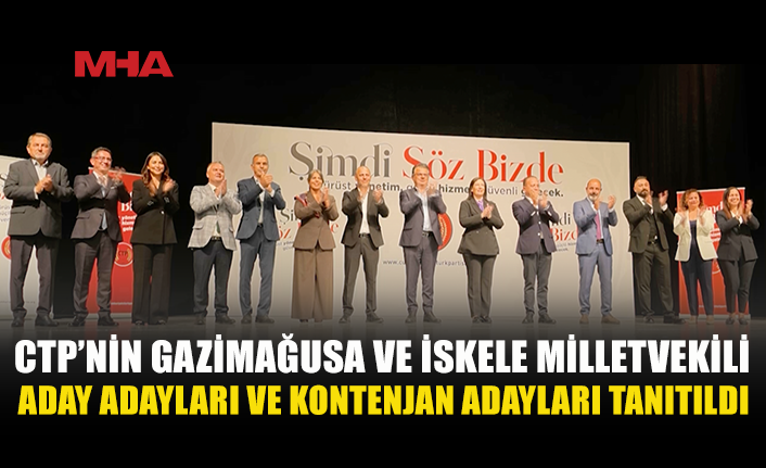 CTP’NİN GAZİMAĞUSA VE İSKELE MİLLETVEKİLİ ADAY ADAYLARI VE KONTENJAN ADAYLARI TANITILDI