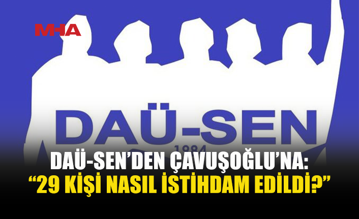 DAÜ-SEN: “BU İSTİHDAMLAR KİMLERİN ONAYIYLA YAPILDI?”
