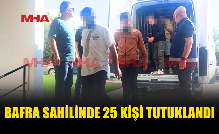 BAFRA SAHİLİNDE 25 KİŞİ GÖZALTINA ALINDI