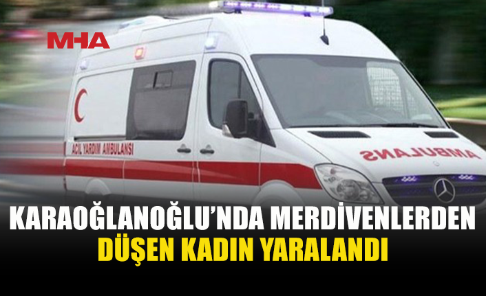 MERDİVENLERDEN DÜŞEN 49 YAŞINDAKİ KADIN YOĞUN BAKIMDA