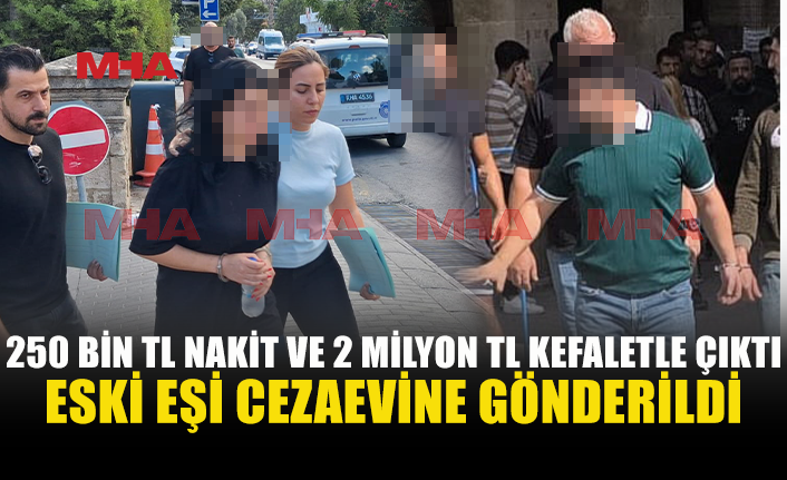 UY*ŞTURUCU SORUŞTURMASINDA ESKİ EŞLERDEN BİRİ SERBEST, DİĞERİ CEZAEVİNDE